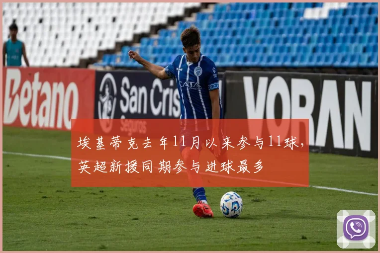 埃基蒂克去年11月以来参与11球，英超新援同期参与进球最多