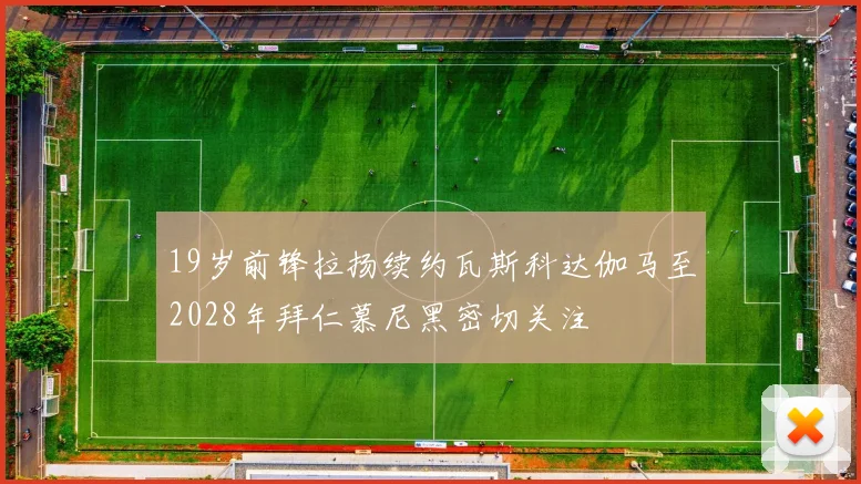 19岁前锋拉扬续约瓦斯科达伽马至2028年拜仁慕尼黑密切关注