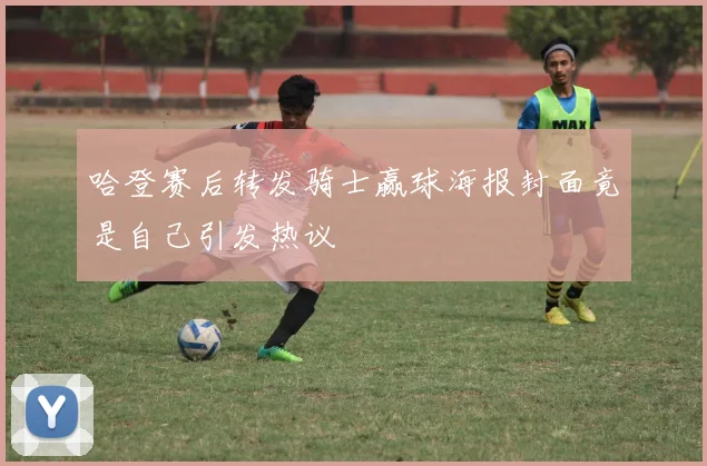 哈登赛后转发骑士赢球海报封面竟是自己引发热议